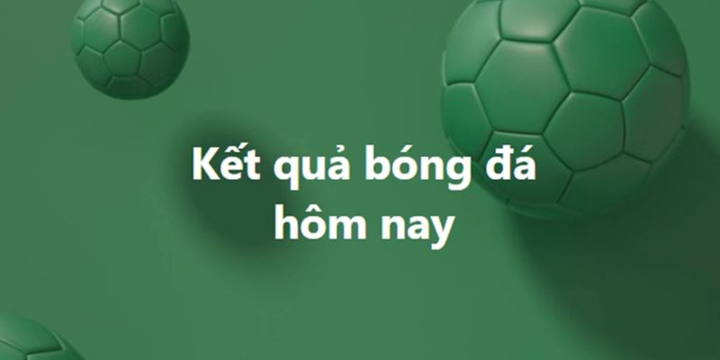 Cập nhật kết quả bóng đá nhanh