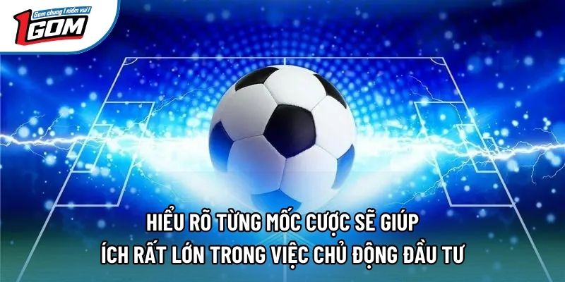 Hiểu rõ từng mốc cược sẽ giúp ích rất lớn trong việc chủ động đầu tư Hiểu rõ từng mốc cược sẽ giúp ích rất lớn trong việc chủ động đầu tư